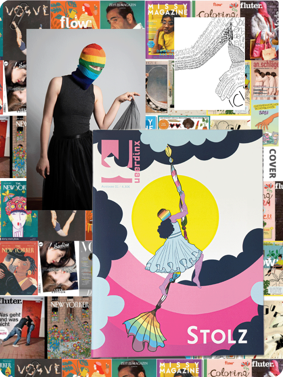 Eine Bildcollage: Im Hintergrund sieht man verschiedene Magazincover von beispielsweise Missy Magazin, Vogue oder Fluter. Im Vordergrund sieht man ein Foto einer Person, die ihren Rock mit ihrer rechten Hand anhebt und eine Regenbogen-Balaklava trägt. Diese Balaklava taucht auch in dem Bild daneben wieder auf. Dort ist das Cover der Stolz-Ausgabe abgebildet, auf dem eine Person an einer zusammengebundenen Kette aus Pride-Flaggen im Himmel klettert. Auch diese Person trägt eine Regenbogen-Balaklava sowie rüschiges Kleid.